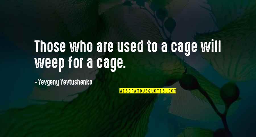 Yevtushenko Yevgeny Quotes By Yevgeny Yevtushenko: Those who are used to a cage will Yevtushenko Yevgeny Quotes By Yevgeny Yevtushenko: Those who are used to a cage will