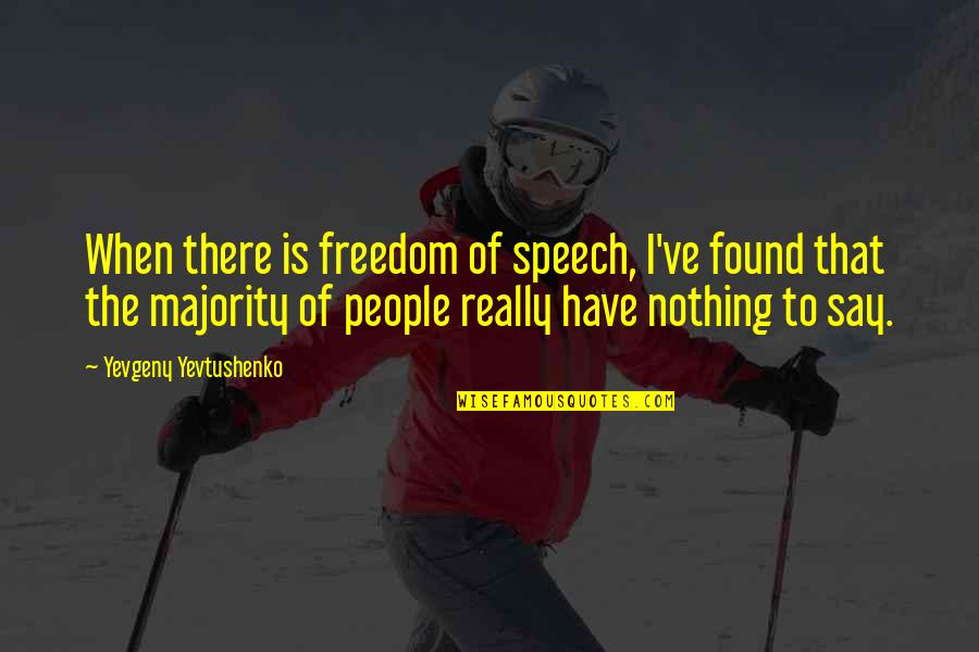 Yevtushenko Yevgeny Quotes By Yevgeny Yevtushenko: When there is freedom of speech, I've found Yevtushenko Yevgeny Quotes By Yevgeny Yevtushenko: When there is freedom of speech, I've found