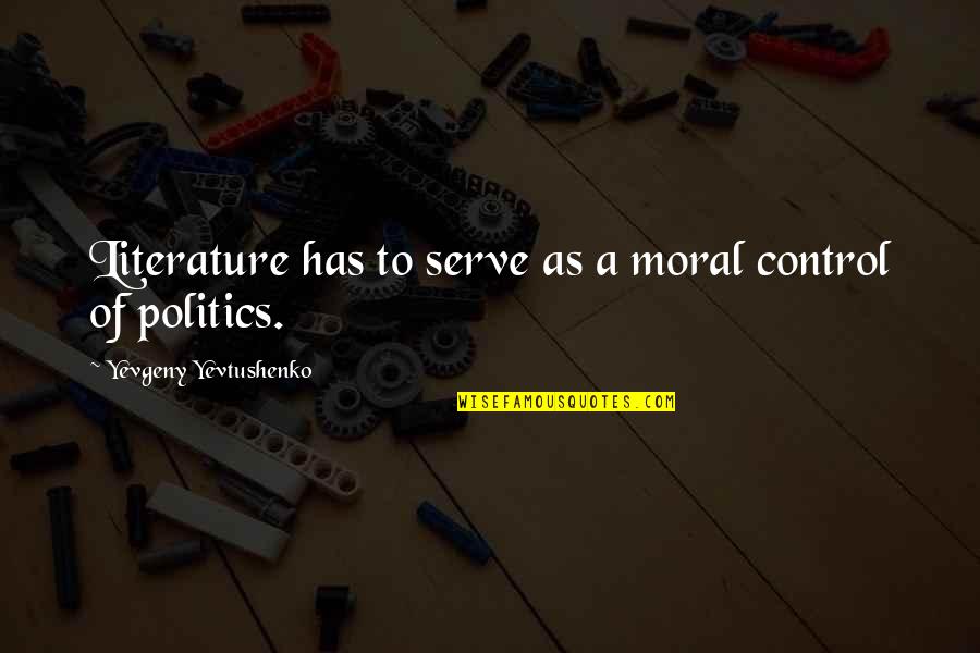 Yevtushenko Yevgeny Quotes By Yevgeny Yevtushenko: Literature has to serve as a moral control Yevtushenko Yevgeny Quotes By Yevgeny Yevtushenko: Literature has to serve as a moral control