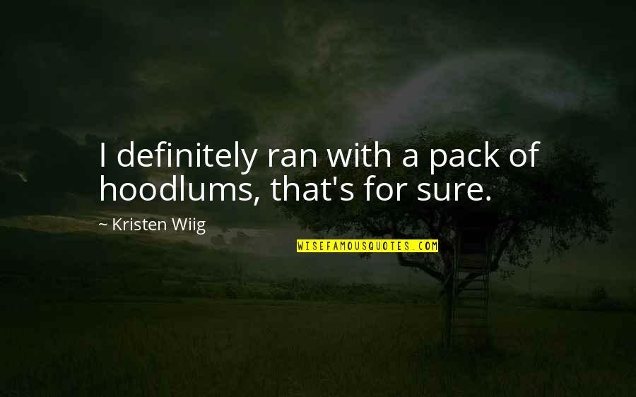 Yew Dell Botanical Gardens Quotes By Kristen Wiig: I definitely ran with a pack of hoodlums, Yew Dell Botanical Gardens Quotes By Kristen Wiig: I definitely ran with a pack of hoodlums,