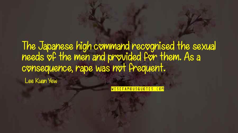 Yew Quotes By Lee Kuan Yew: The Japanese high command recognised the sexual needs