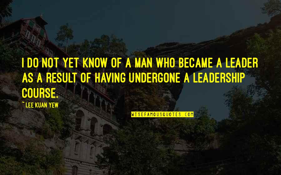 Yew Quotes By Lee Kuan Yew: I do not yet know of a man