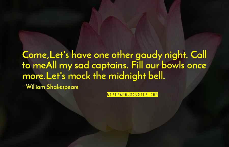 Yewanda Quotes By William Shakespeare: Come,Let's have one other gaudy night. Call to