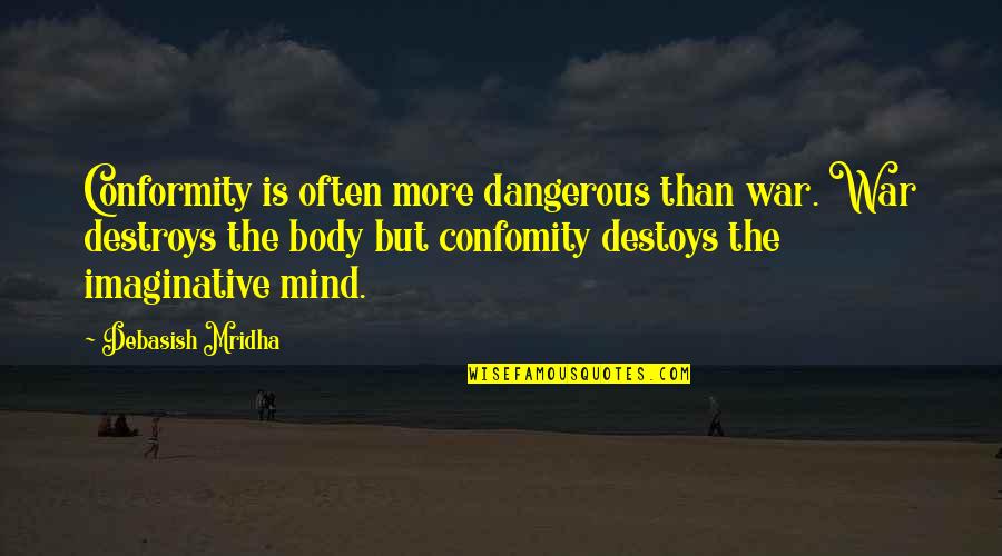 Yewande Biala Quotes By Debasish Mridha: Conformity is often more dangerous than war. War Yewande Biala Quotes By Debasish Mridha: Conformity is often more dangerous than war. War