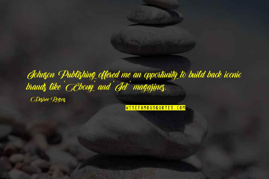 Yewande Biala Quotes By Desiree Rogers: Johnson Publishing offered me an opportunity to build Yewande Biala Quotes By Desiree Rogers: Johnson Publishing offered me an opportunity to build