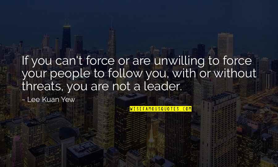 Yew'd Quotes By Lee Kuan Yew: If you can't force or are unwilling to