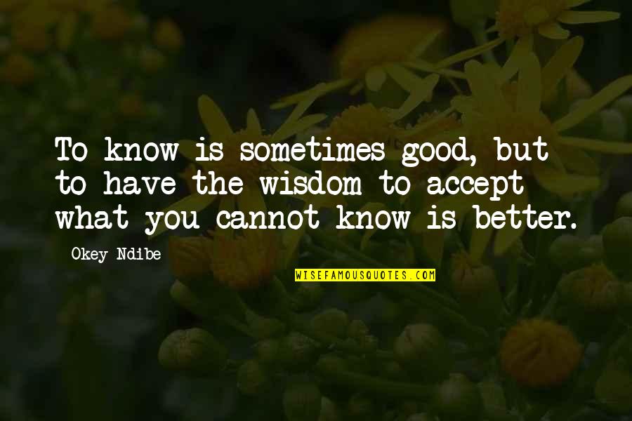 Yewon Youtube Quotes By Okey Ndibe: To know is sometimes good, but to have Yewon Youtube Quotes By Okey Ndibe: To know is sometimes good, but to have