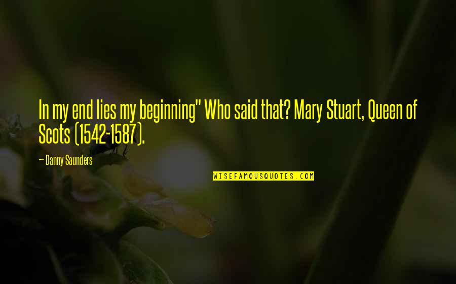 Yews Shrubs Quotes By Danny Saunders: In my end lies my beginning" Who said Yews Shrubs Quotes By Danny Saunders: In my end lies my beginning" Who said