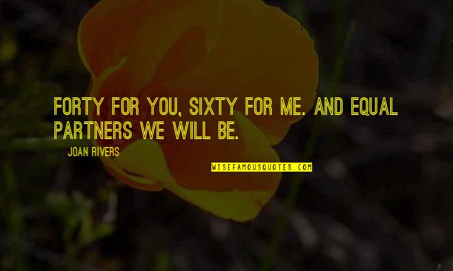 Yews Varieties Quotes By Joan Rivers: Forty for you, sixty for me. And equal