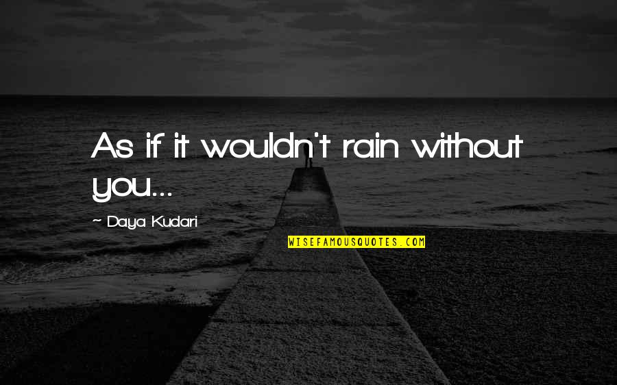 Yezak Doctor Quotes By Daya Kudari: As if it wouldn't rain without you...