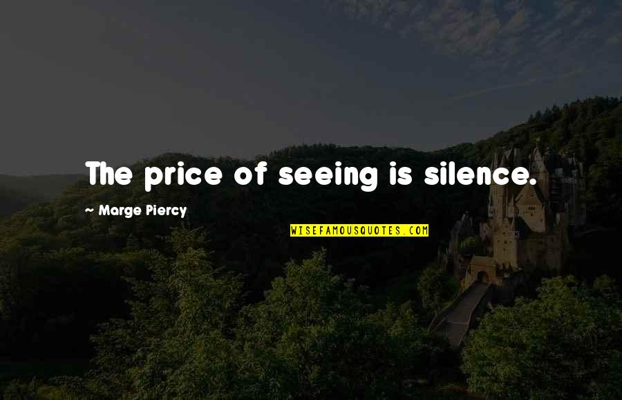 Yezak Doctor Quotes By Marge Piercy: The price of seeing is silence.