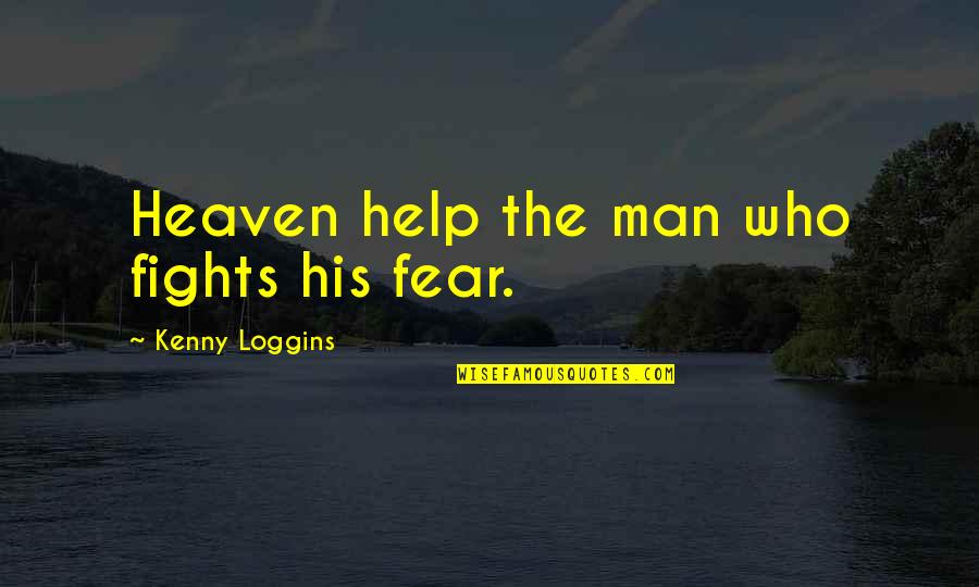 Yezhov Remove Quotes By Kenny Loggins: Heaven help the man who fights his fear.