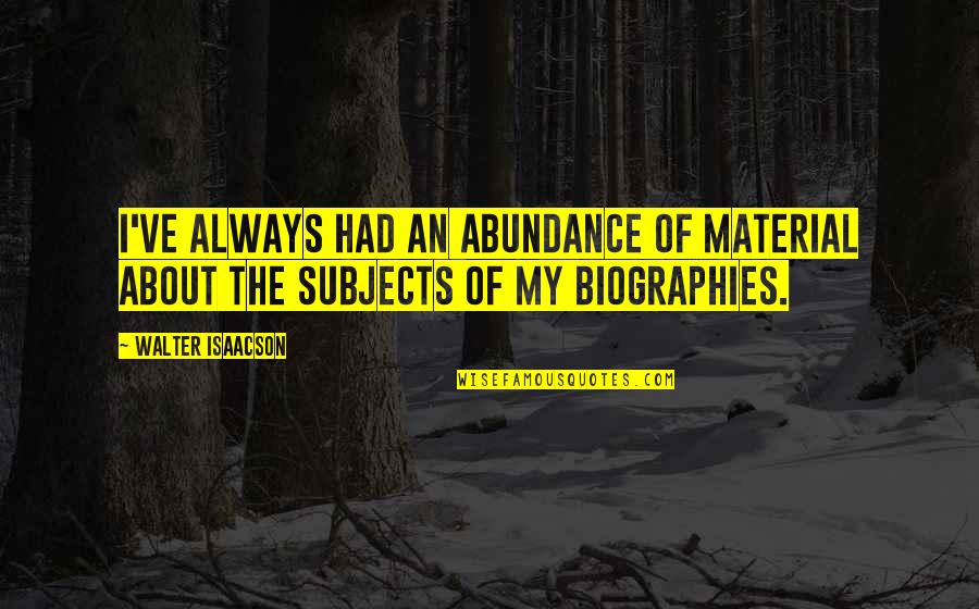 Yezzir Quotes By Walter Isaacson: I've always had an abundance of material about