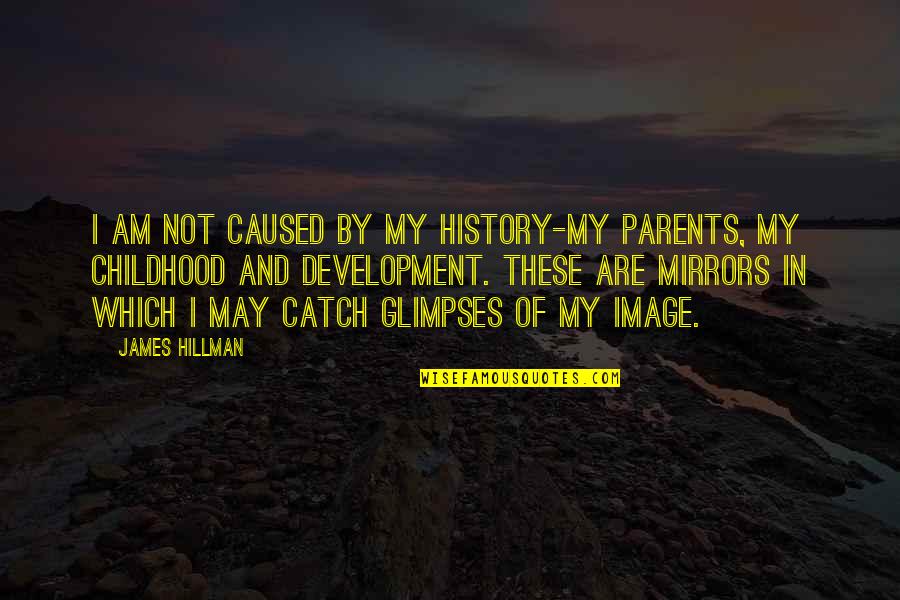 Yfc Quotes By James Hillman: I am not caused by my history-my parents,