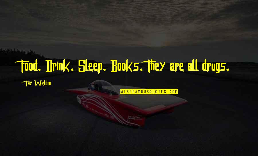 Yfke Sturms Birthday Quotes By Fay Weldon: Food. Drink. Sleep. Books. They are all drugs. Yfke Sturms Birthday Quotes By Fay Weldon: Food. Drink. Sleep. Books. They are all drugs.