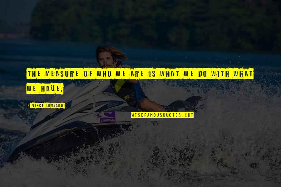 Yfory Quotes By Vince Lombardi: The measure of who we are is what Yfory Quotes By Vince Lombardi: The measure of who we are is what