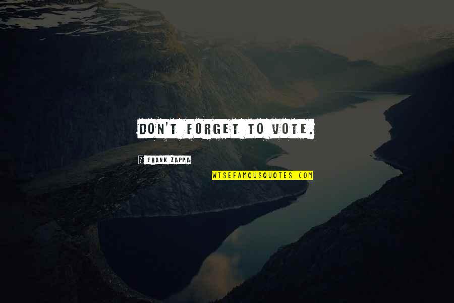 Yg Dimaksud Quotes By Frank Zappa: Don't forget to vote. Yg Dimaksud Quotes By Frank Zappa: Don't forget to vote.
