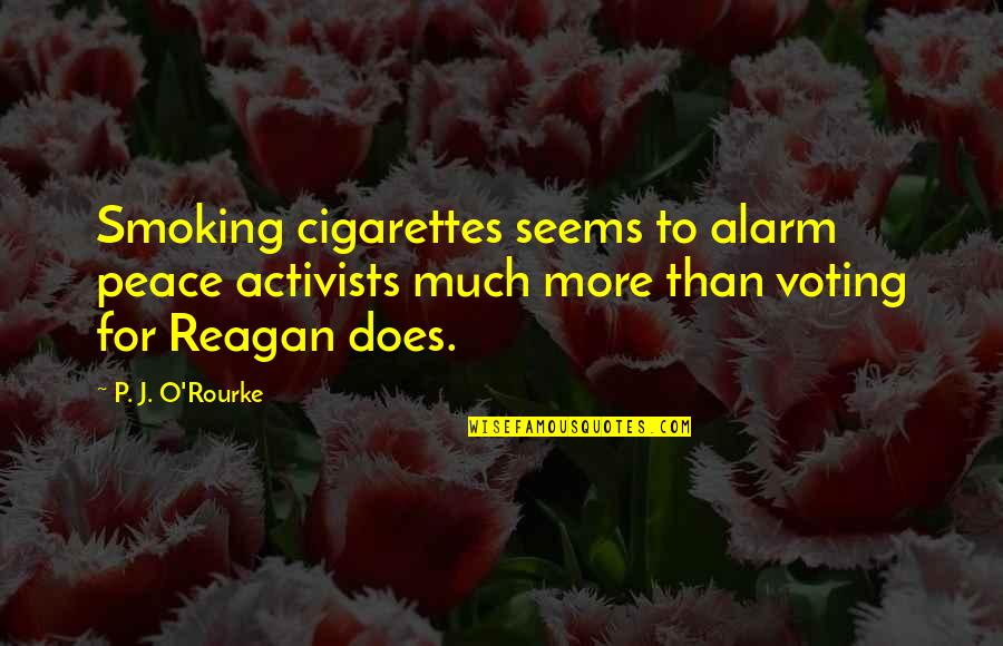 Yg Team B Quotes By P. J. O'Rourke: Smoking cigarettes seems to alarm peace activists much Yg Team B Quotes By P. J. O'Rourke: Smoking cigarettes seems to alarm peace activists much