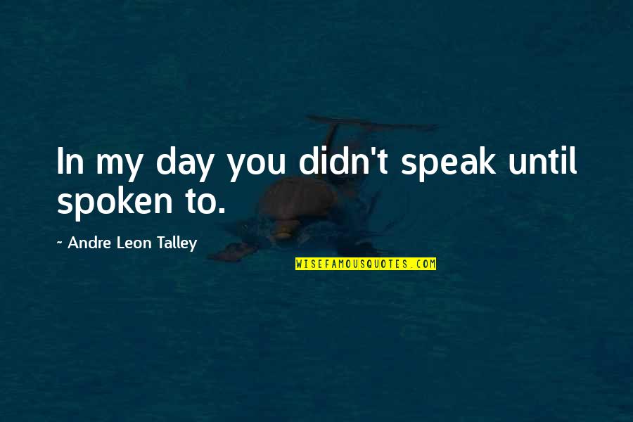 Yggdra Union Card Quotes By Andre Leon Talley: In my day you didn't speak until spoken Yggdra Union Card Quotes By Andre Leon Talley: In my day you didn't speak until spoken