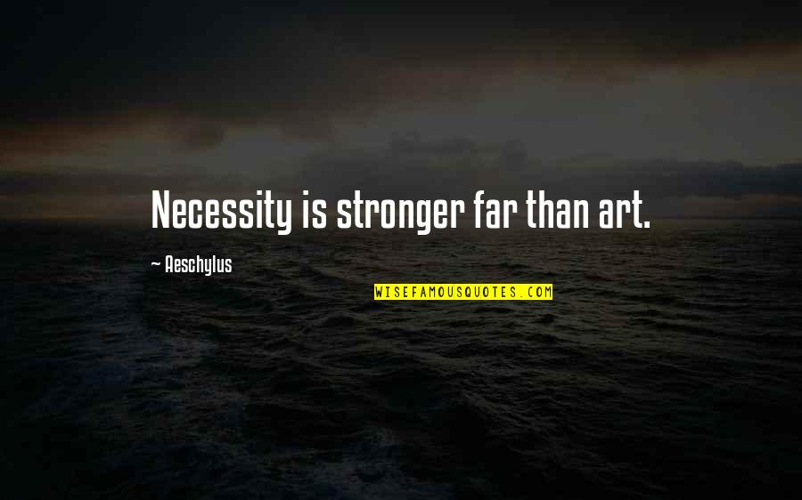 Ygiai Pesciomis Quotes By Aeschylus: Necessity is stronger far than art. Ygiai Pesciomis Quotes By Aeschylus: Necessity is stronger far than art.