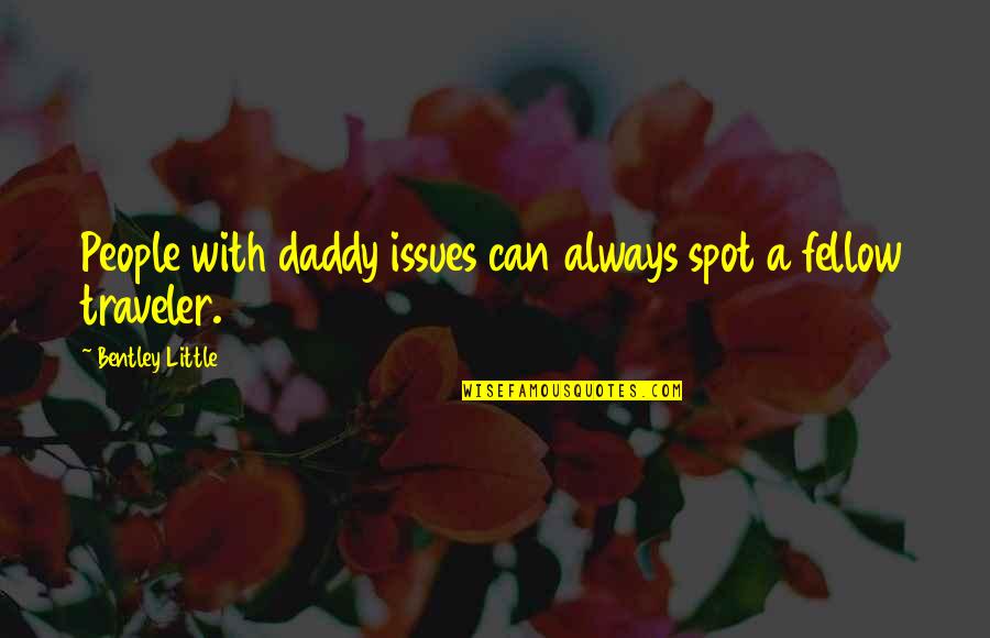 Ygotas Quotes By Bentley Little: People with daddy issues can always spot a Ygotas Quotes By Bentley Little: People with daddy issues can always spot a