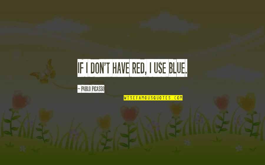 Ygotas Quotes By Pablo Picasso: If I don't have red, I use blue.