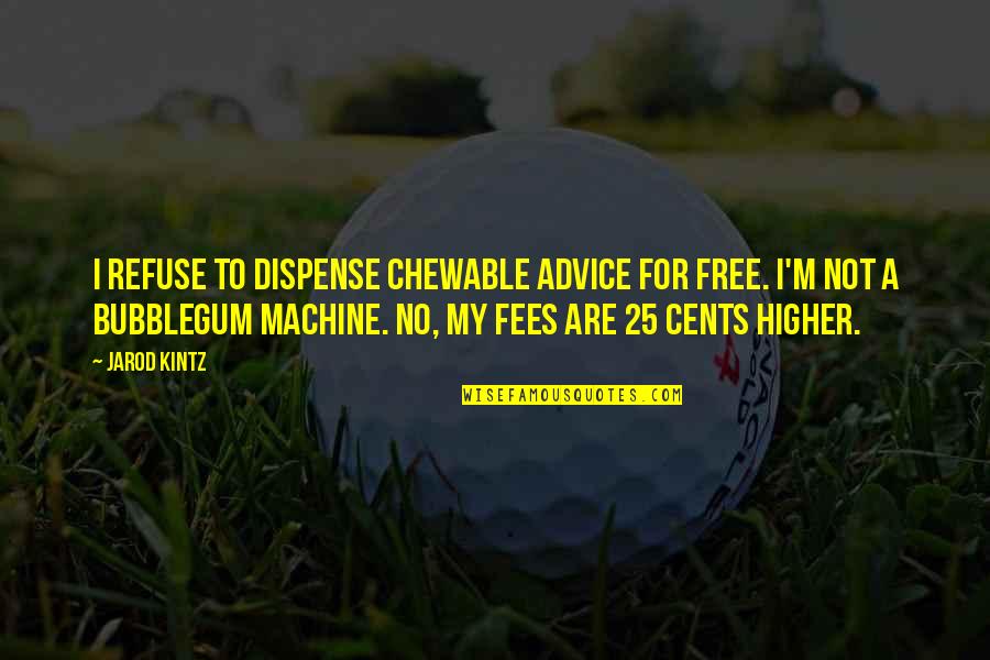Ygotas Shadi Quotes By Jarod Kintz: I refuse to dispense chewable advice for free.