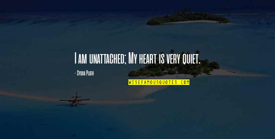 Ygotas Shadi Quotes By Sylvia Plath: I am unattached; My heart is very quiet.