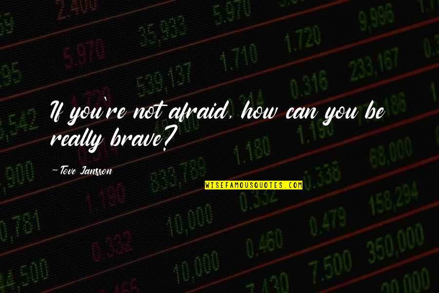 Ygotas Shadi Quotes By Tove Jansson: If you're not afraid, how can you be