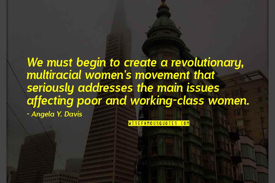 Y'gotta Quotes By Angela Y. Davis: We must begin to create a revolutionary, multiracial