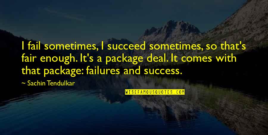 Yherajk Quotes By Sachin Tendulkar: I fail sometimes, I succeed sometimes, so that's