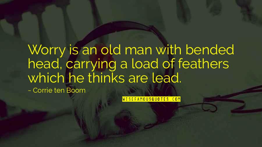 Yhink Quotes By Corrie Ten Boom: Worry is an old man with bended head,