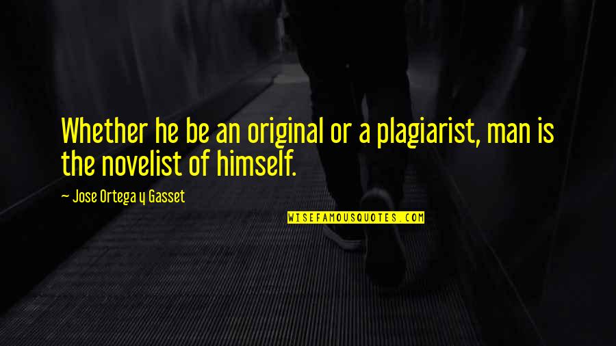 Y'hit Quotes By Jose Ortega Y Gasset: Whether he be an original or a plagiarist,