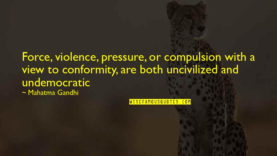 Yhrch Quotes By Mahatma Gandhi: Force, violence, pressure, or compulsion with a view