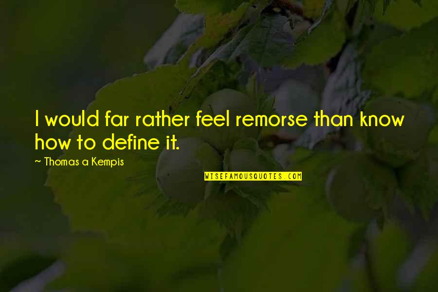 Yhrch Quotes By Thomas A Kempis: I would far rather feel remorse than know