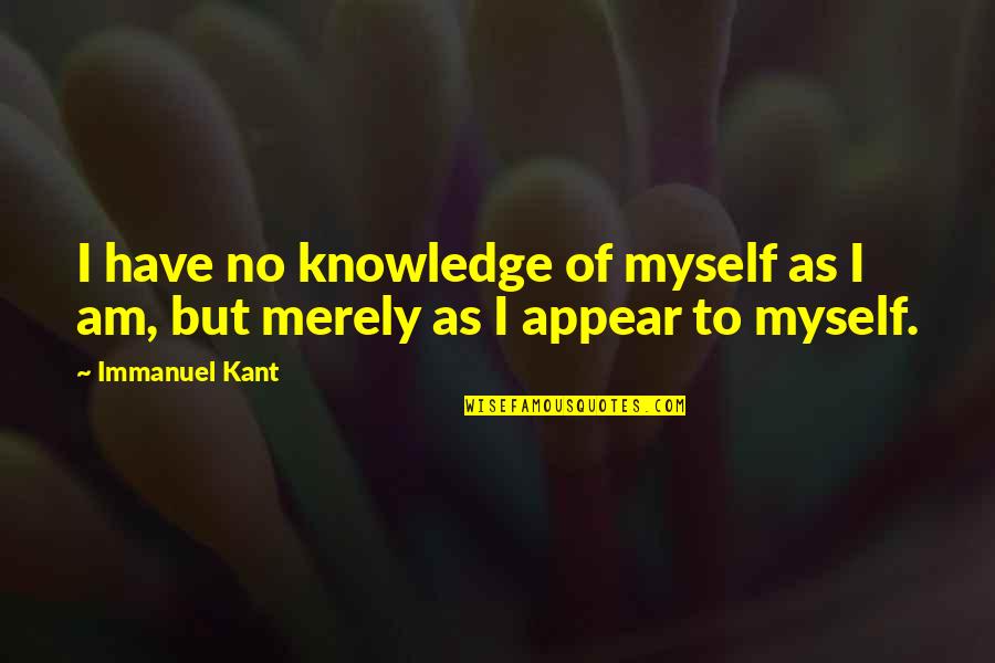 Yhteisty Quotes By Immanuel Kant: I have no knowledge of myself as I