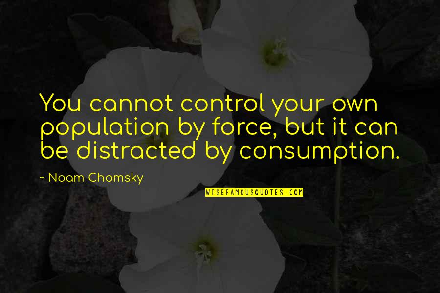 Yhteisty Quotes By Noam Chomsky: You cannot control your own population by force, Yhteisty Quotes By Noam Chomsky: You cannot control your own population by force,