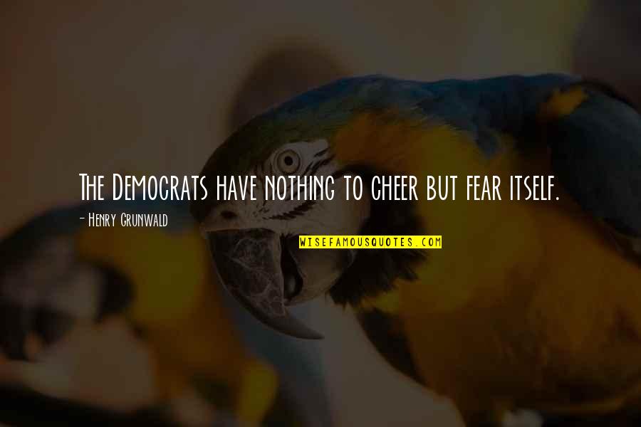 Yhteystiedot Quotes By Henry Grunwald: The Democrats have nothing to cheer but fear Yhteystiedot Quotes By Henry Grunwald: The Democrats have nothing to cheer but fear
