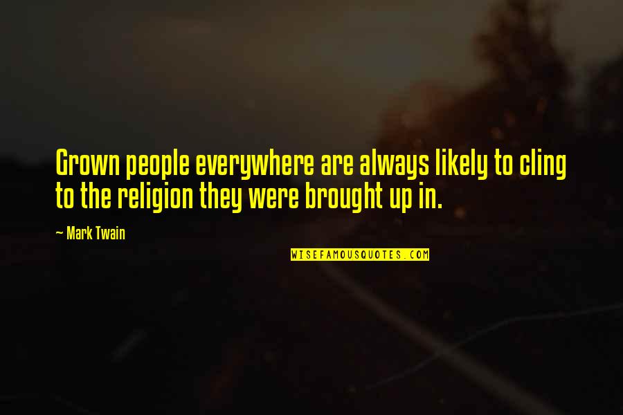 Yhteystiedot Quotes By Mark Twain: Grown people everywhere are always likely to cling Yhteystiedot Quotes By Mark Twain: Grown people everywhere are always likely to cling