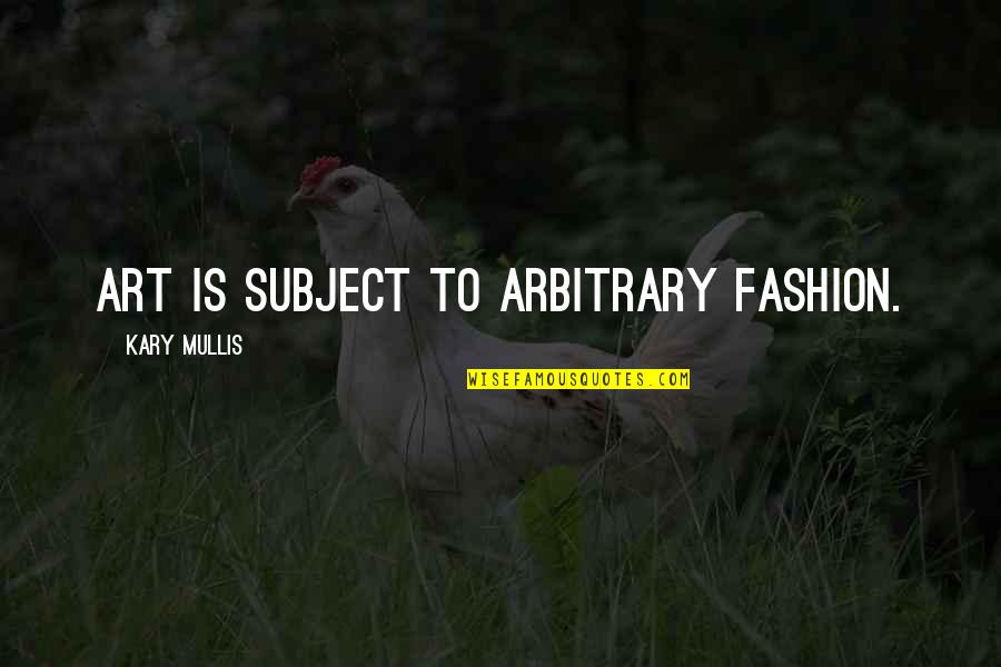 Yi Yecekler Boyama Sayfasi Quotes By Kary Mullis: Art is subject to arbitrary fashion. Yi Yecekler Boyama Sayfasi Quotes By Kary Mullis: Art is subject to arbitrary fashion.