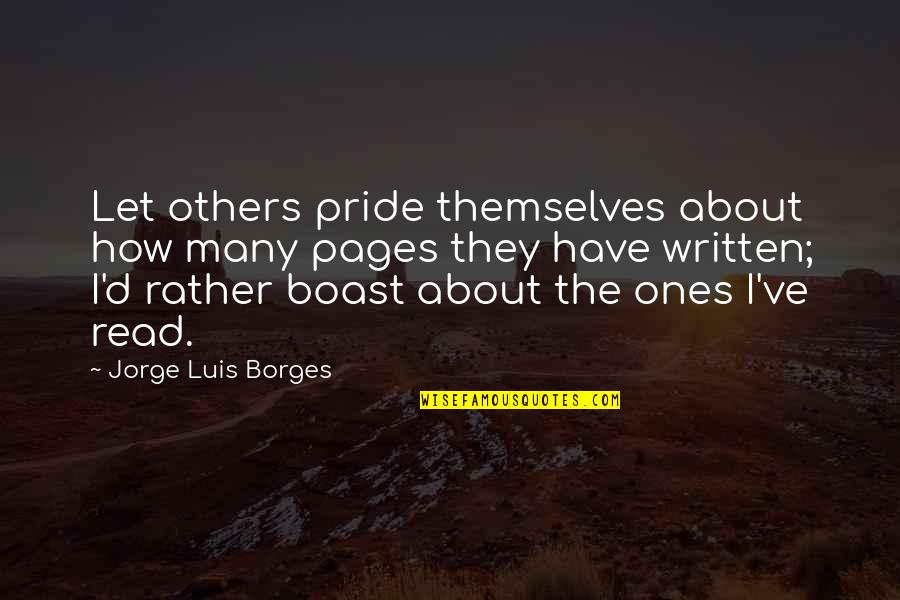 Yiana Anthony Quotes By Jorge Luis Borges: Let others pride themselves about how many pages Yiana Anthony Quotes By Jorge Luis Borges: Let others pride themselves about how many pages