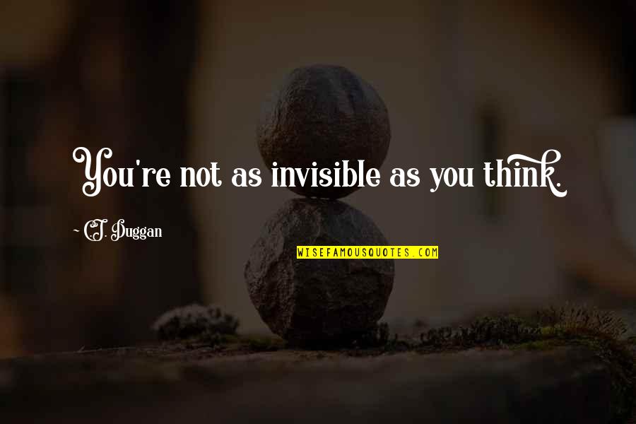 Yiangaruga Quotes By C.J. Duggan: You're not as invisible as you think.