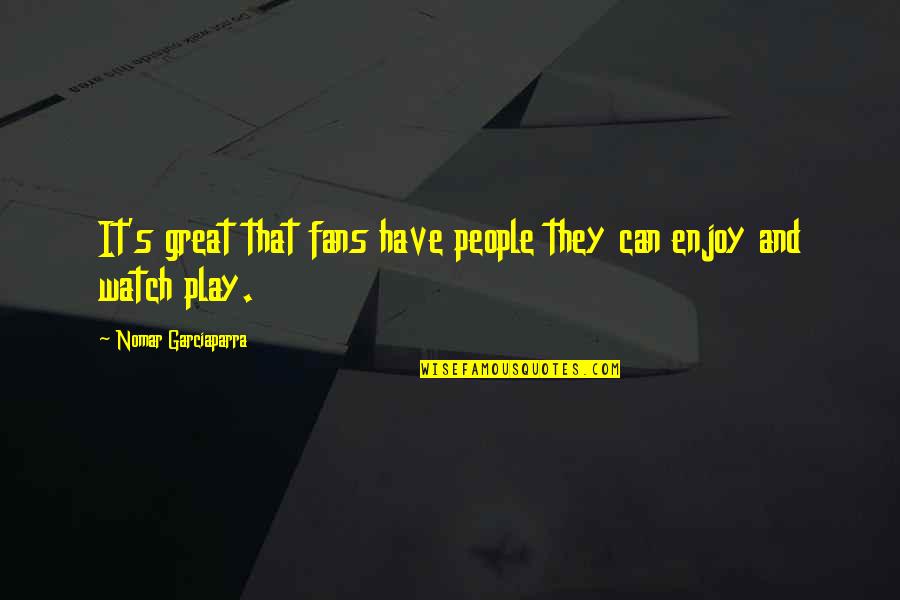 Yiangaruga Quotes By Nomar Garciaparra: It's great that fans have people they can