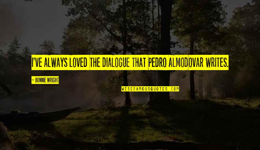 Yiangi Quotes By Bonnie Wright: I've always loved the dialogue that Pedro Almodovar Yiangi Quotes By Bonnie Wright: I've always loved the dialogue that Pedro Almodovar