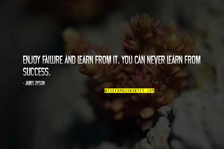 Yiangi Quotes By James Dyson: Enjoy failure and learn from it. You can