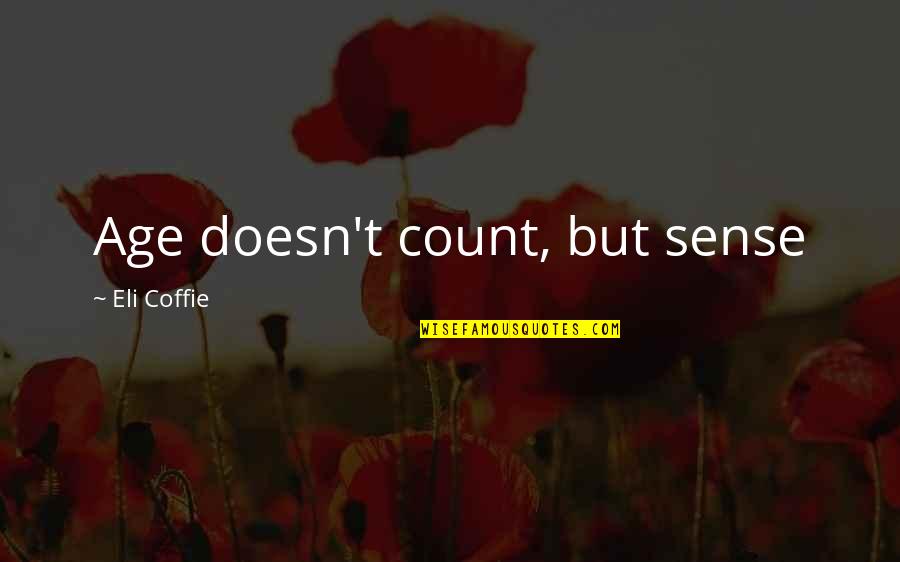 Yianni Charalambous Quotes By Eli Coffie: Age doesn't count, but sense Yianni Charalambous Quotes By Eli Coffie: Age doesn't count, but sense