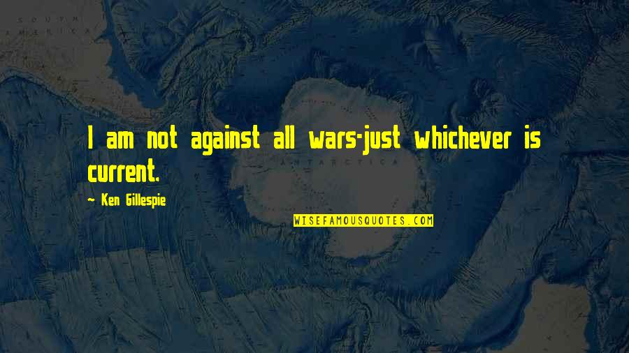 Yianni Charalambous Quotes By Ken Gillespie: I am not against all wars-just whichever is Yianni Charalambous Quotes By Ken Gillespie: I am not against all wars-just whichever is