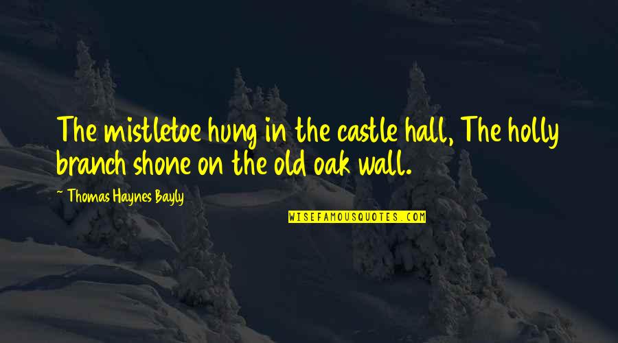 Yianni Diakomihalis Quotes By Thomas Haynes Bayly: The mistletoe hung in the castle hall, The