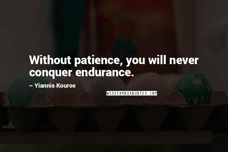 Yiannis Kouros quotes: Without patience, you will never conquer endurance.