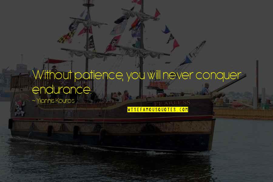 Yiannis Kouros Quotes By Yiannis Kouros: Without patience, you will never conquer endurance.